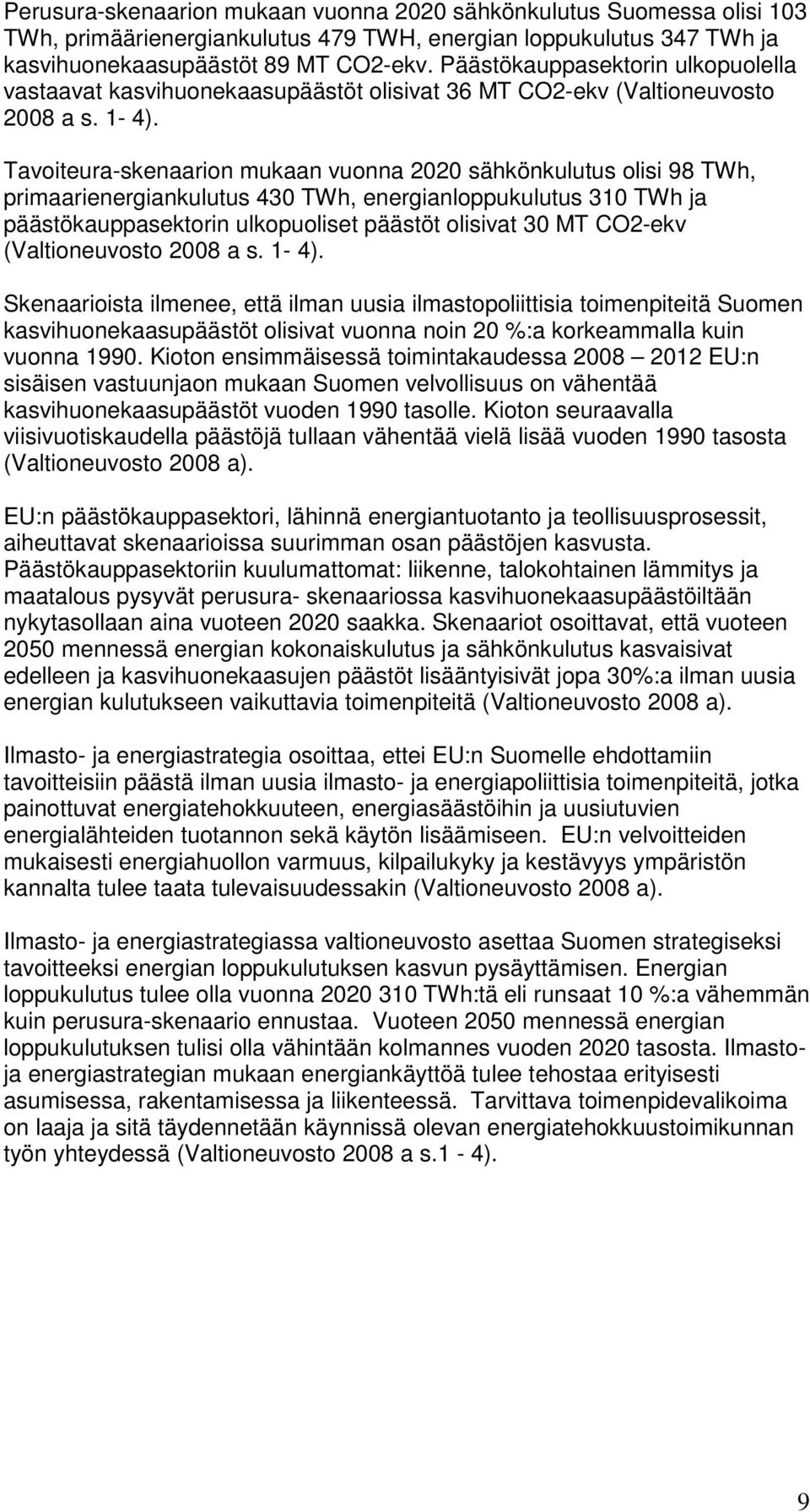 Tavoiteura-skenaarion mukaan vuonna 2020 sähkönkulutus olisi 98 TWh, primaarienergiankulutus 430 TWh, energianloppukulutus 310 TWh ja päästökauppasektorin ulkopuoliset päästöt olisivat 30 MT CO2-ekv