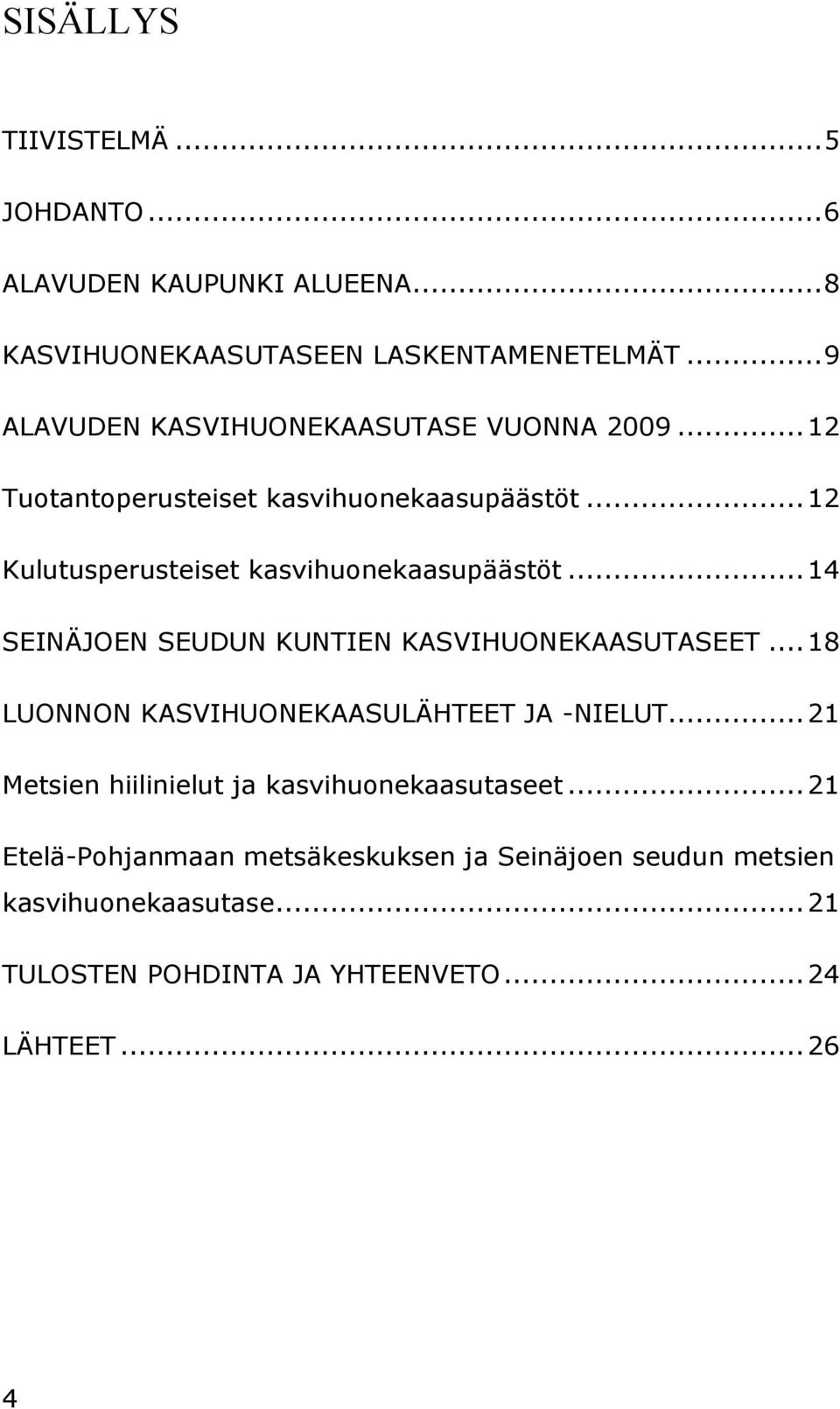 .. 12 Kulutusperusteiset kasvihuonekaasupäästöt... 14 SEINÄJOEN SEUDUN KUNTIEN KASVIHUONEKAASUTASEET.