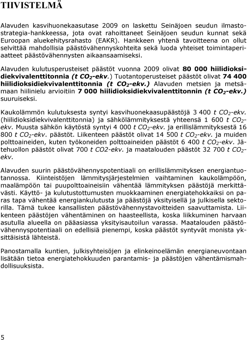 Alavuden kulutusperusteiset päästöt vuonna 2009 olivat 80 000 hiilidioksidiekvivalenttitonnia (t CO 2 -ekv.) Tuotantoperusteiset päästöt olivat 74 400 hiilidioksidiekvivalenttitonnia (t CO 2 -ekv.