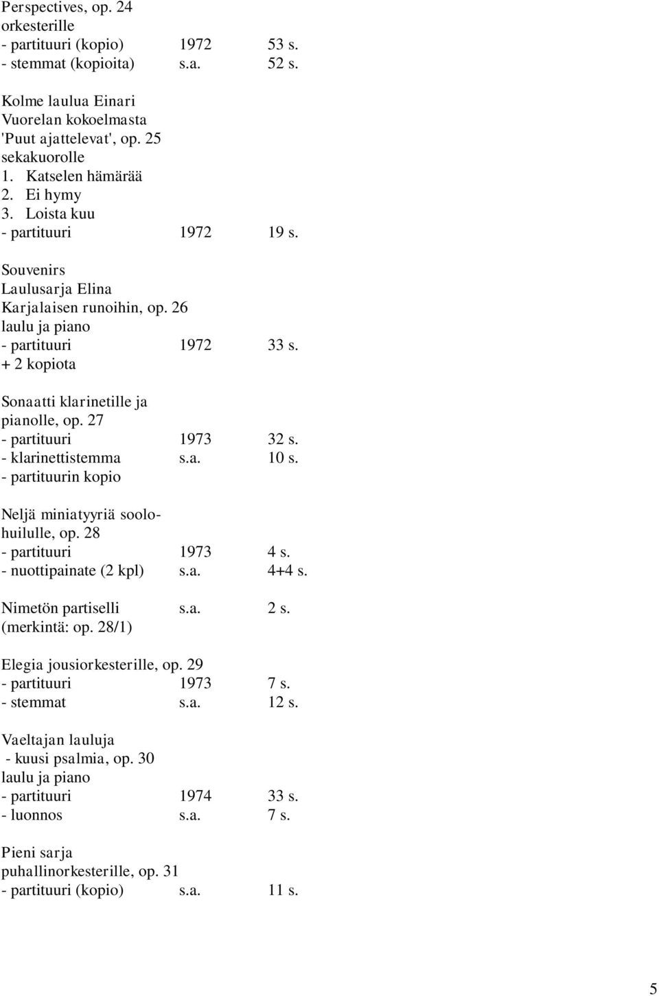 27 - partituuri 1973 32 s. - klarinettistemma s.a. 10 s. - partituurin kopio Neljä miniatyyriä soolohuilulle, op. 28 - partituuri 1973 4 s. - nuottipainate (2 kpl) s.a. 4+4 s. Nimetön partiselli s.a. 2 s.