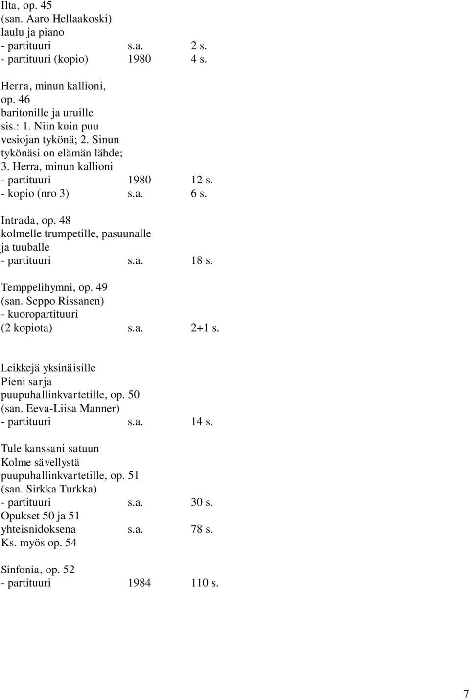 48 kolmelle trumpetille, pasuunalle ja tuuballe - partituuri s.a. 18 s. Temppelihymni, op. 49 (san. Seppo Rissanen) - kuoropartituuri (2 kopiota) s.a. 2+1 s.