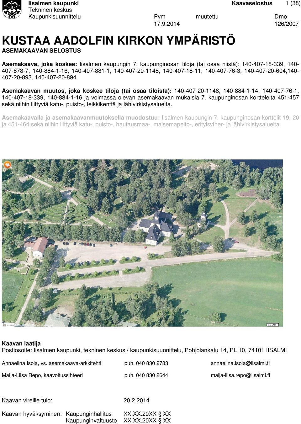 kaupunginosan tiloja (tai osaa niistä): 140-407-18-339, 140-407-878-7, 140-884-1-16, 140-407-881-1, 140-407-20-1148, 140-407-18-11, 140-407-76-3, 140-407-20-604,140-407-20-893, 140-407-20-894.