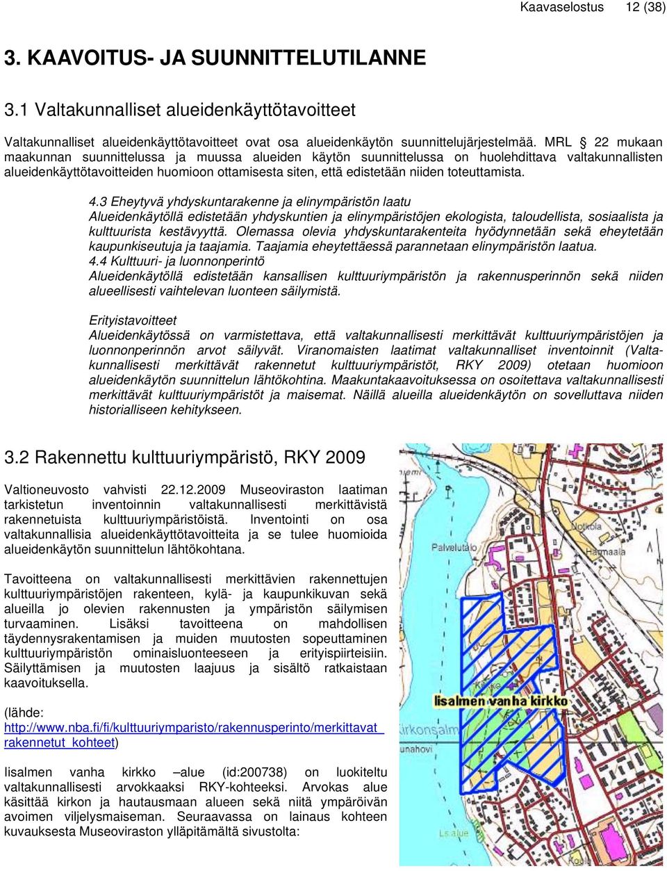 toteuttamista. 4.3 Eheytyvä yhdyskuntarakenne ja elinympäristön laatu Alueidenkäytöllä edistetään yhdyskuntien ja elinympäristöjen ekologista, taloudellista, sosiaalista ja kulttuurista kestävyyttä.