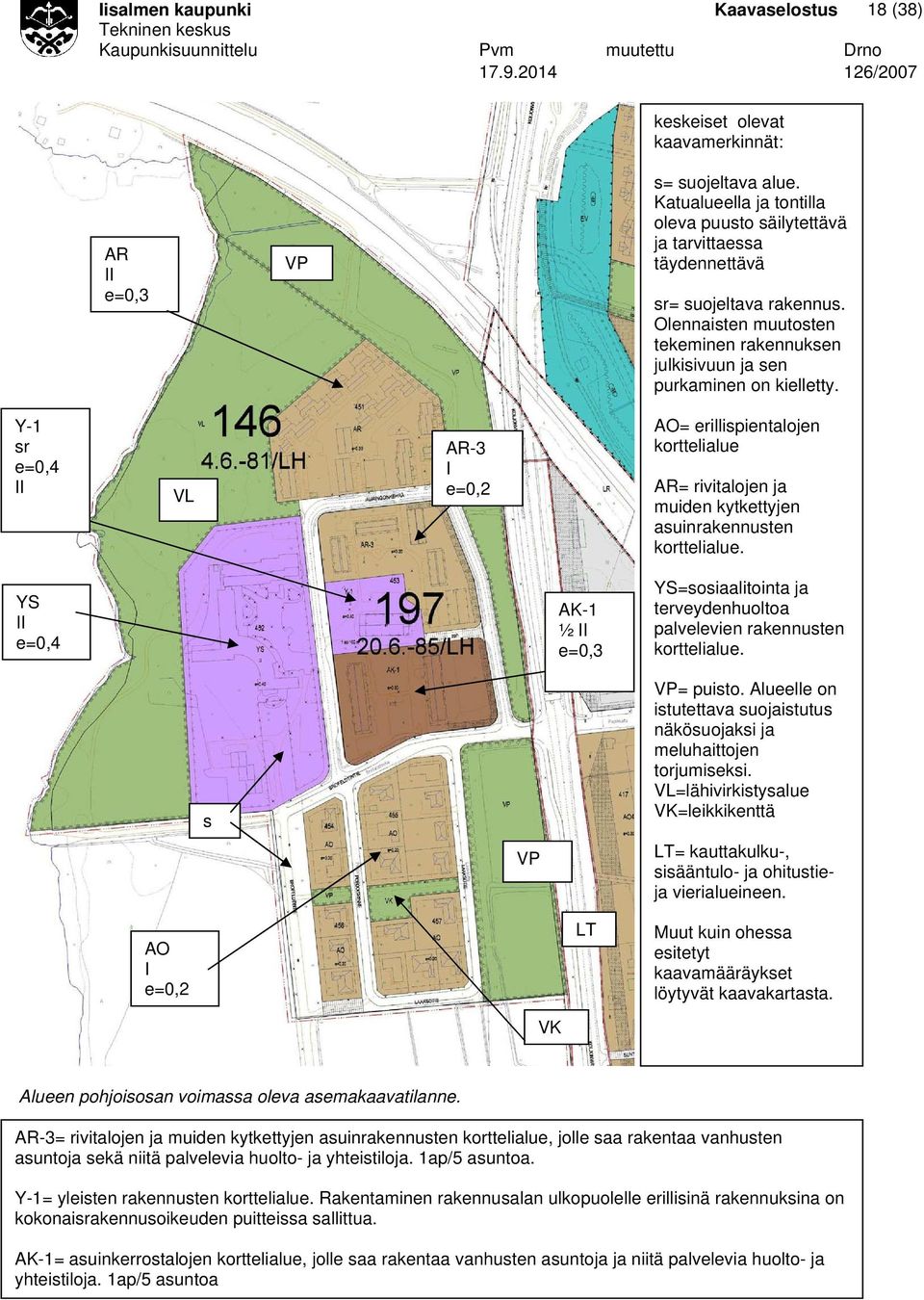 Y-1 sr e=0,4 II VL AR-3 I e=0,2 AO= erillispientalojen korttelialue AR= rivitalojen ja muiden kytkettyjen asuinrakennusten korttelialue.