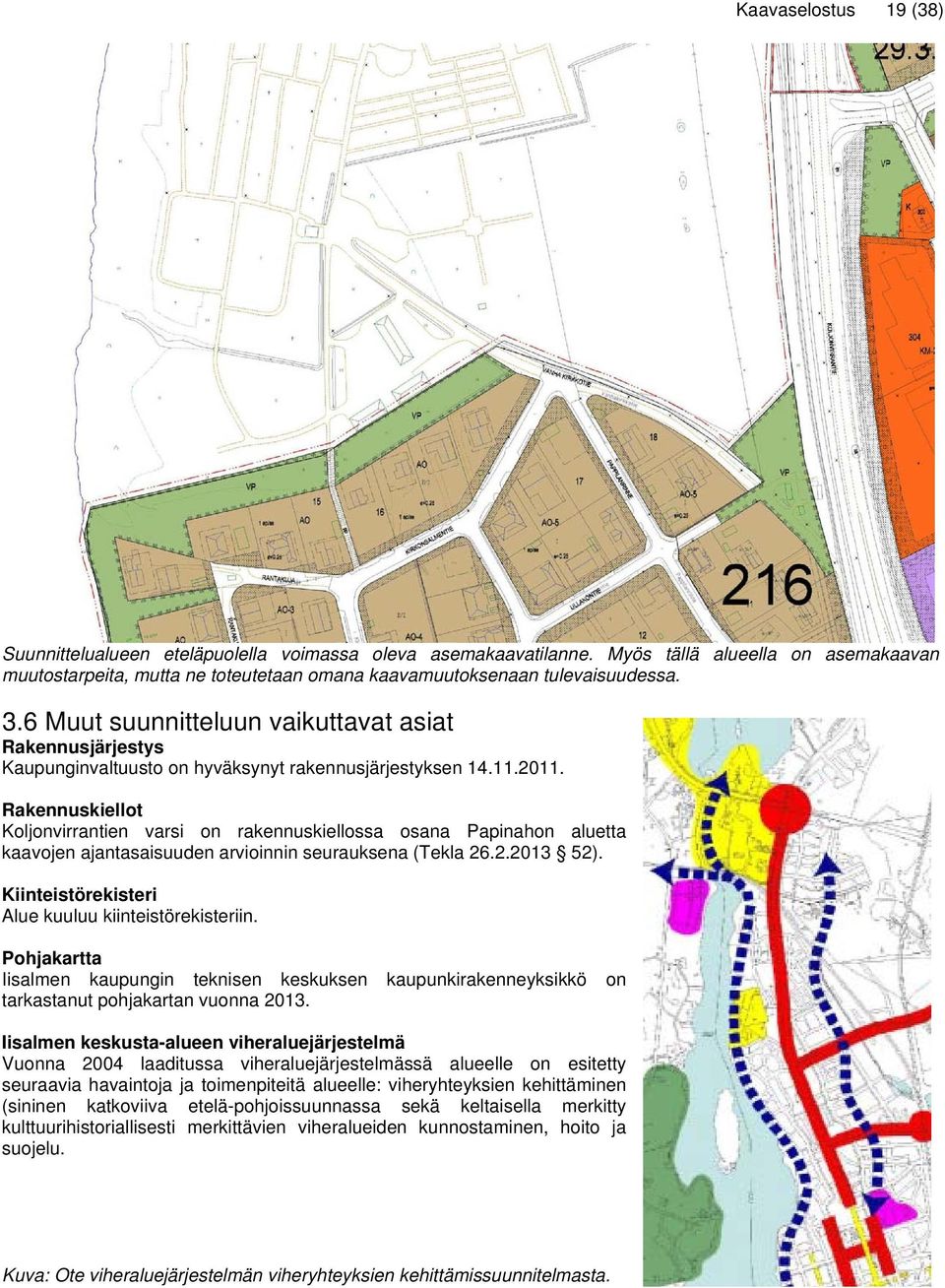 Rakennuskiellot Koljonvirrantien varsi on rakennuskiellossa osana Papinahon aluetta kaavojen ajantasaisuuden arvioinnin seurauksena (Tekla 26.2.2013 52).