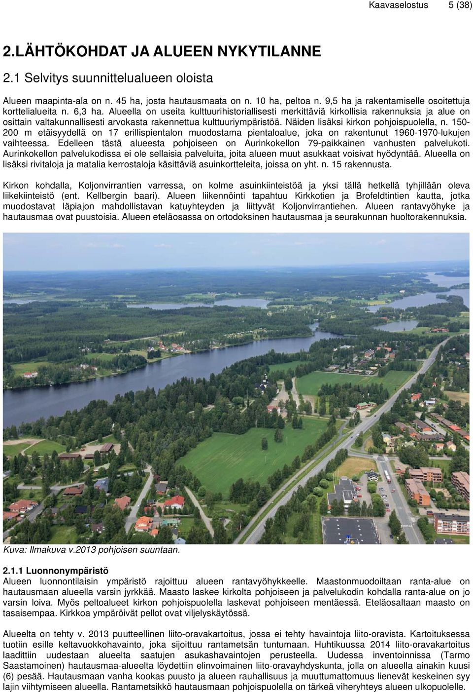 Alueella on useita kulttuurihistoriallisesti merkittäviä kirkollisia rakennuksia ja alue on osittain valtakunnallisesti arvokasta rakennettua kulttuuriympäristöä.