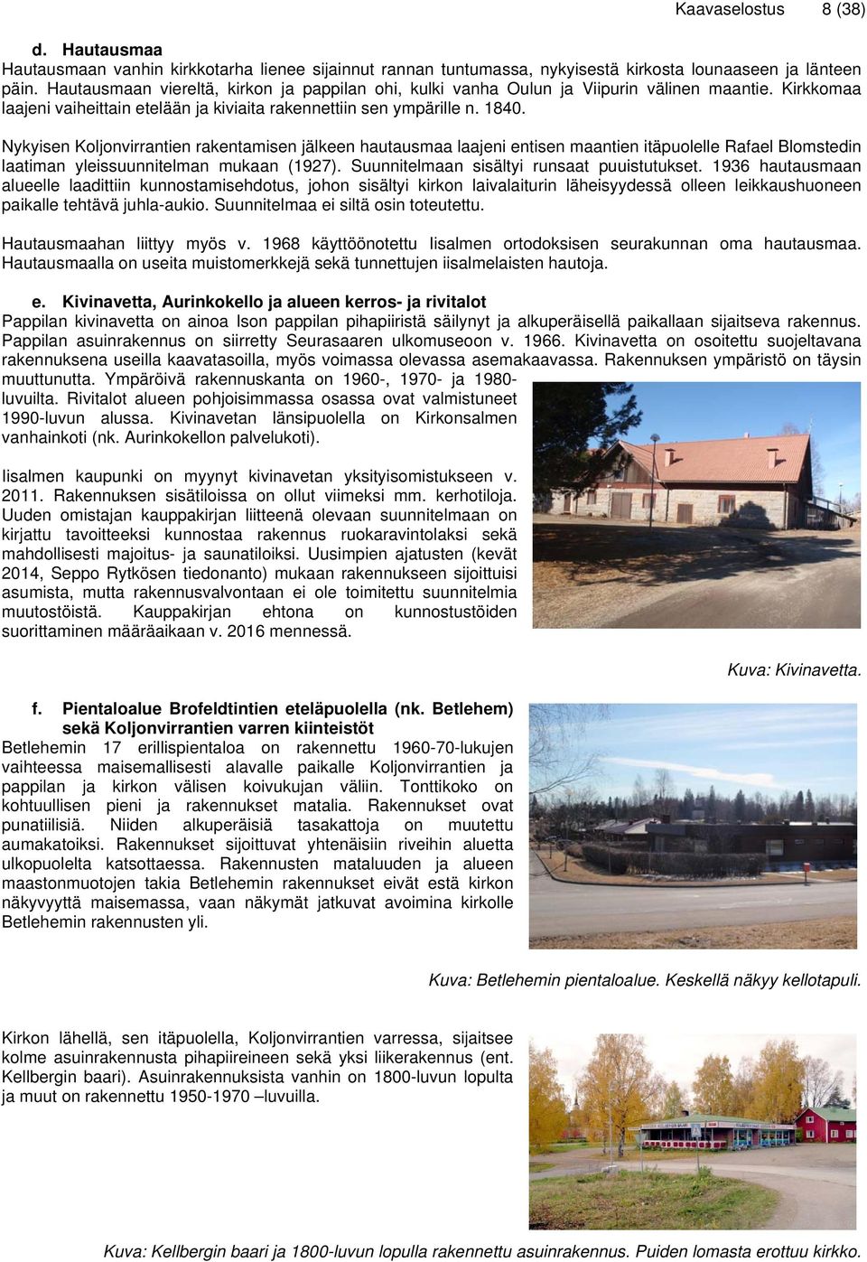 Nykyisen Koljonvirrantien rakentamisen jälkeen hautausmaa laajeni entisen maantien itäpuolelle Rafael Blomstedin laatiman yleissuunnitelman mukaan (1927). Suunnitelmaan sisältyi runsaat puuistutukset.