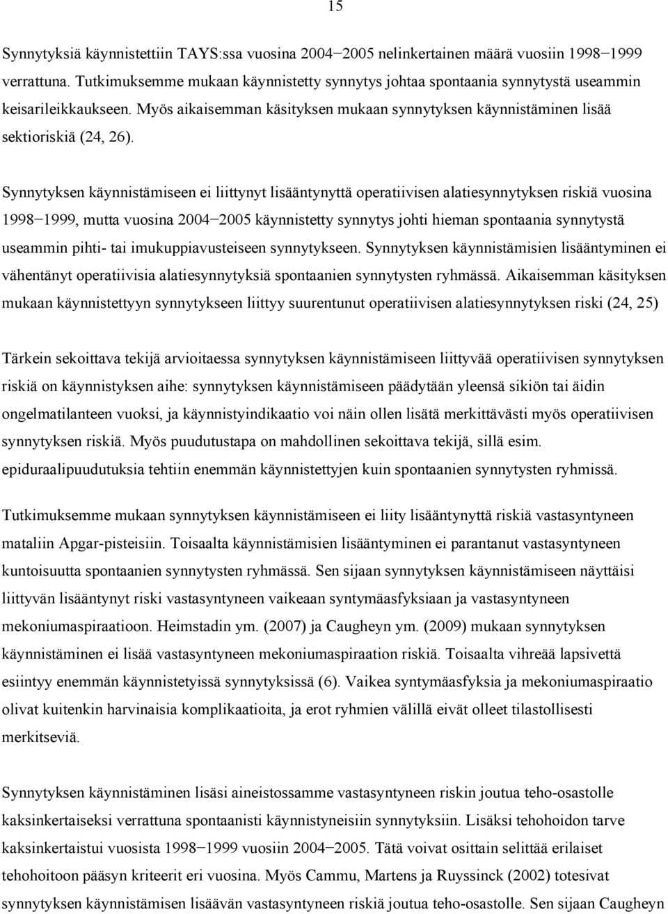 Synnytyksen käynnistämiseen ei liittynyt lisääntynyttä operatiivisen alatiesynnytyksen riskiä vuosina 1998 1999, mutta vuosina 2004 2005 käynnistetty synnytys johti hieman spontaania synnytystä