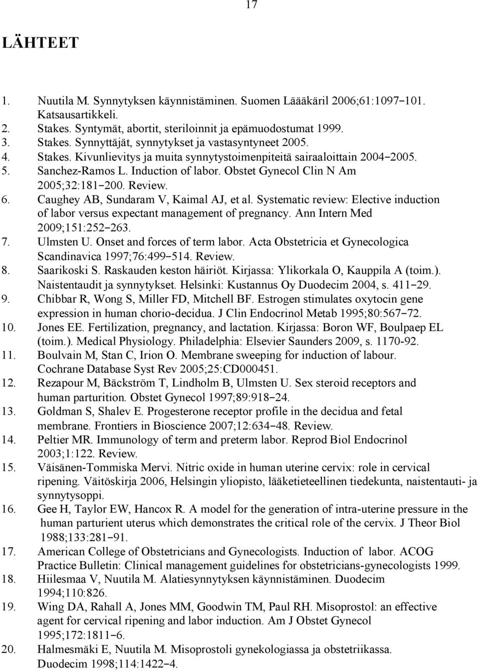 Caughey AB, Sundaram V, Kaimal AJ, et al. Systematic review: Elective induction of labor versus expectant management of pregnancy. Ann Intern Med 2009;151:252 263. 7. Ulmsten U.