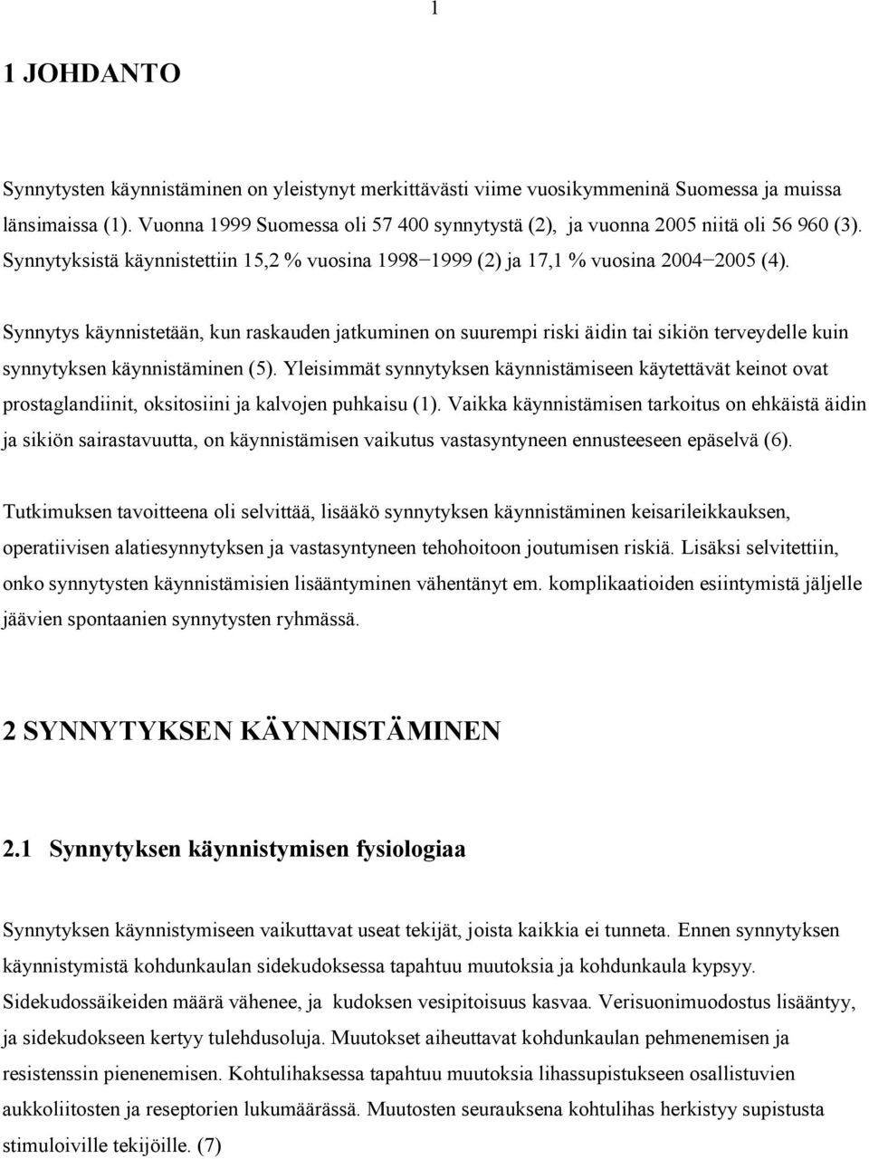 Synnytys käynnistetään, kun raskauden jatkuminen on suurempi riski äidin tai sikiön terveydelle kuin synnytyksen käynnistäminen (5).