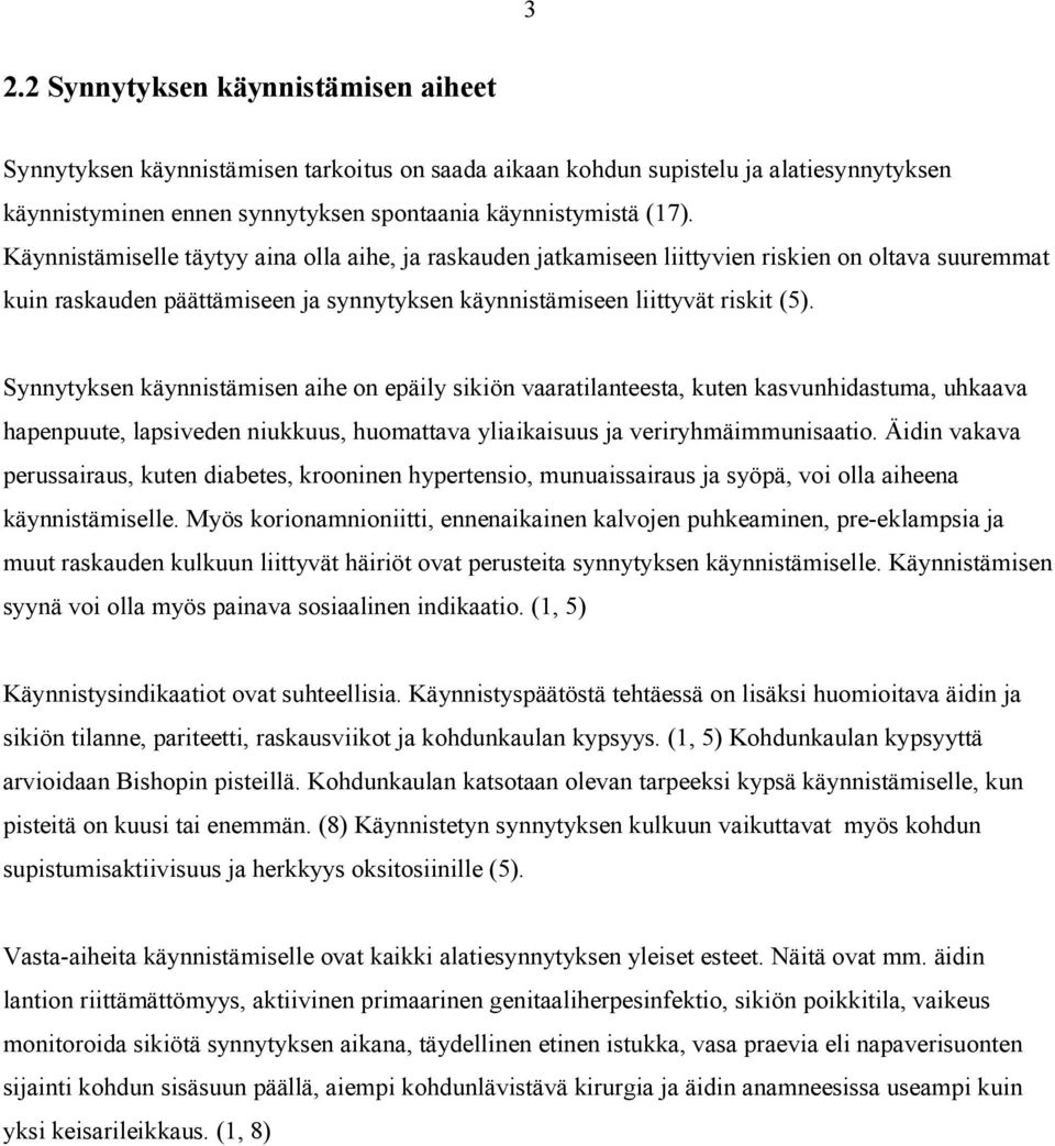 Synnytyksen käynnistämisen aihe on epäily sikiön vaaratilanteesta, kuten kasvunhidastuma, uhkaava hapenpuute, lapsiveden niukkuus, huomattava yliaikaisuus ja veriryhmäimmunisaatio.