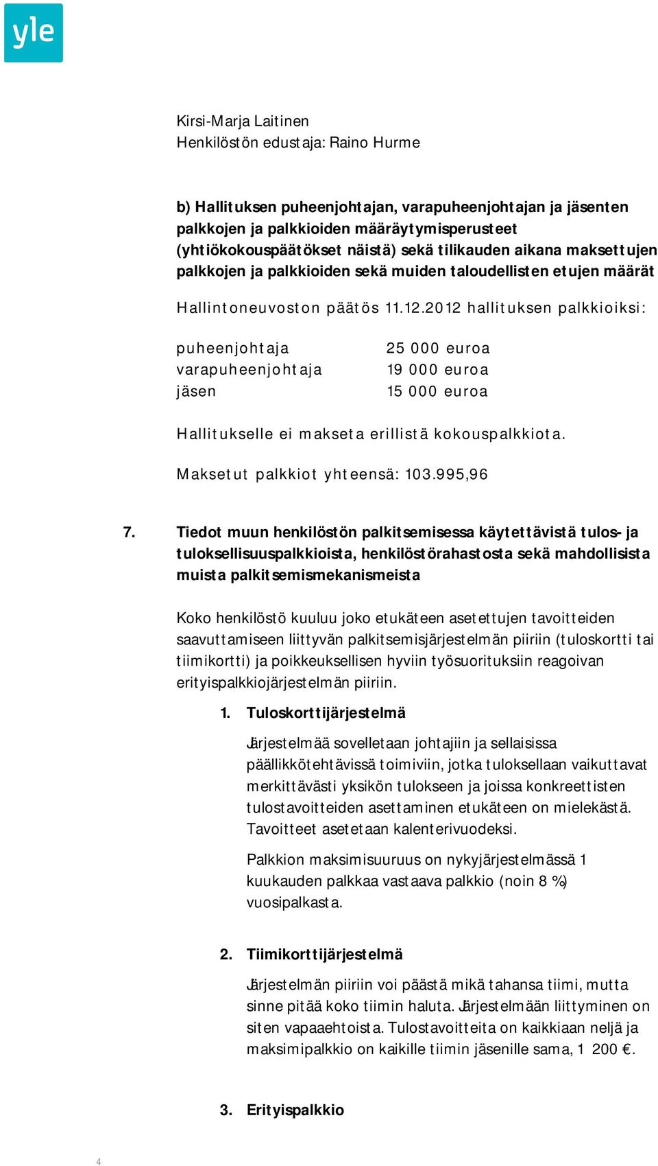 2012 hallituksen palkkioiksi: puheenjohtaja varapuheenjohtaja jäsen 25 000 euroa 19 000 euroa 15 000 euroa Hallitukselle ei makseta erillistä kokouspalkkiota. Maksetut palkkiot yhteensä: 103.995,96 7.