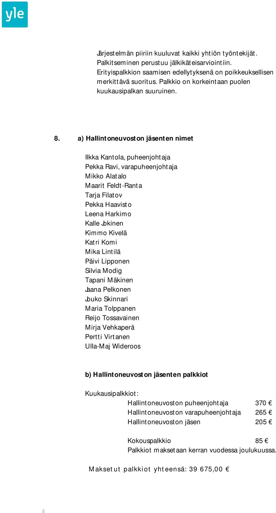 a) Hallintoneuvoston jäsenten nimet Ilkka Kantola, puheenjohtaja Pekka Ravi, varapuheenjohtaja Mikko Alatalo Maarit Feldt-Ranta Tarja Filatov Pekka Haavisto Leena Harkimo Kalle Jokinen Kimmo Kivelä