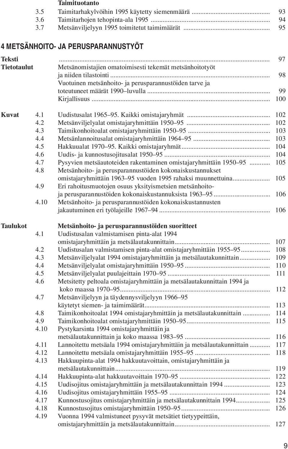 .. 98 Vuotuinen metsänhoito- ja perusparannustöiden tarve ja toteutuneet määrät 1990 luvulla... 99 Kirjallisuus... 100 Kuvat 4.1 Uudistusalat 1965 95. Kaikki omistajaryhmät... 102 4.