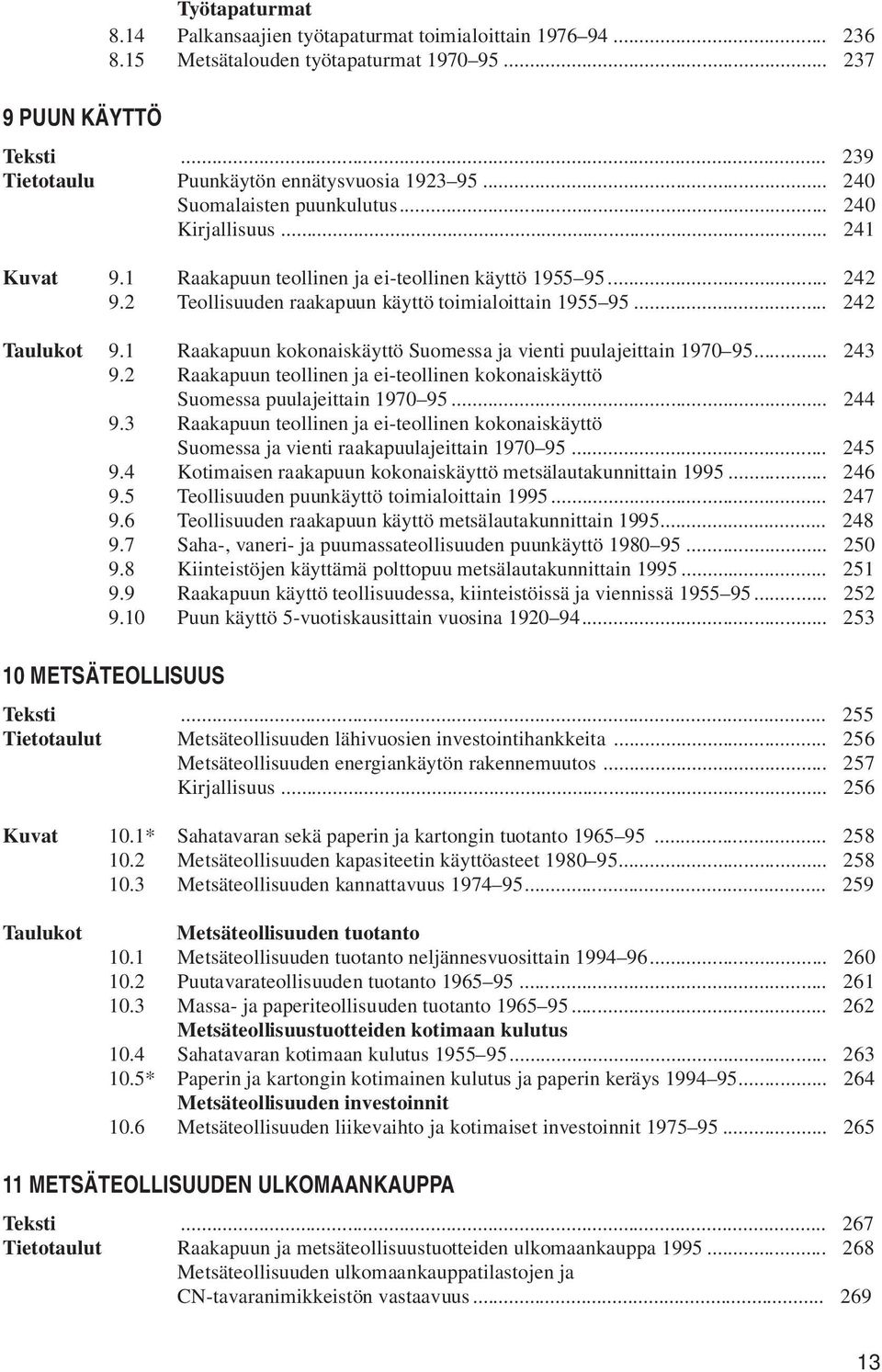 .. 243 9.2 Raakapuun teollinen ja ei-teollinen kokonaiskäyttö Suomessa puulajeittain 1970 95... 244 9.