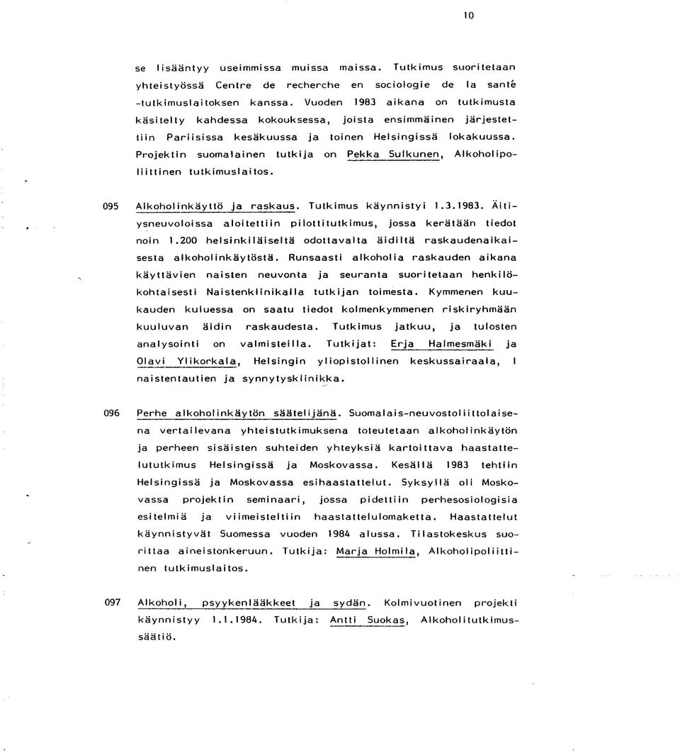 Projektin suomalainen tutkija on Pekka Sulkunen, Alkoholipoliittinen tutk imusi ai tos. 095 Alkoholinkäyttö ja raskaus. Tutkimus käynnistyi 1.3.1983.
