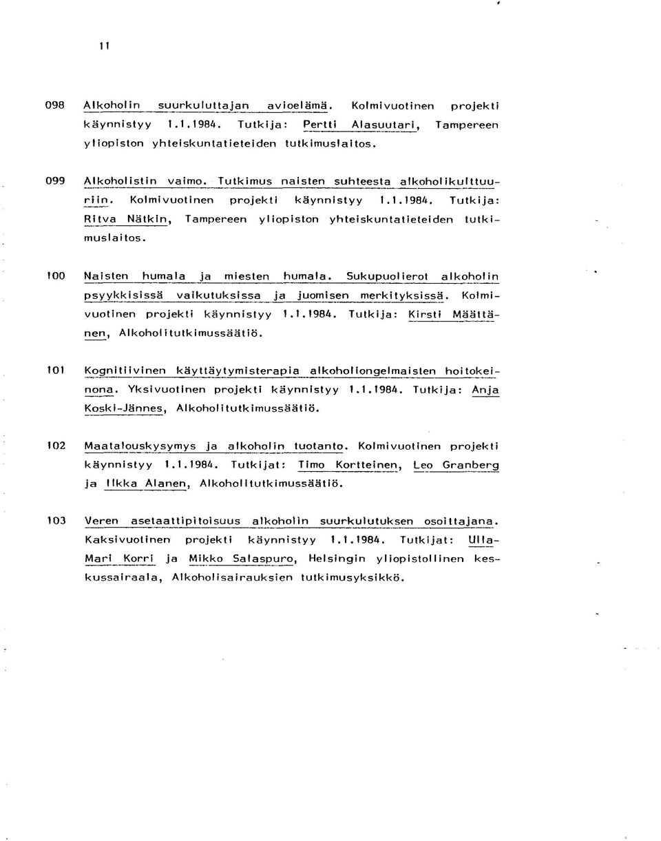 100 Naisten humala ja miesten humala. Sukupuolierot alkoholin psyykkisissä vaikutuksissa ja juomisen merkityksissä. Kolmivuotinen projekti käynnistyy 1.1.1984.