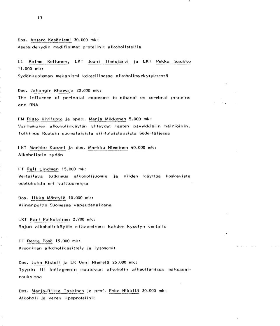 on cerebral proteins and RNA FM Risto Kiviluoto ja opett. Marja Mikkonen 5.000 mk: Vanhempien alkoholinkäytön yhteydet lasten psyykkisiin häiriöihin.