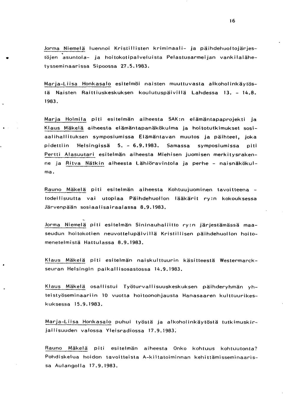 Marja Holmila piti esitelmän aiheesta 5AK:n elämäntapaprojekti ja Klaus Mäkelä aiheesta elämäntapanäkökulma ja hoitotutkimukset sosiaalihallituksen symposiumissa Elämäntavan muutos ja päihteet, joka