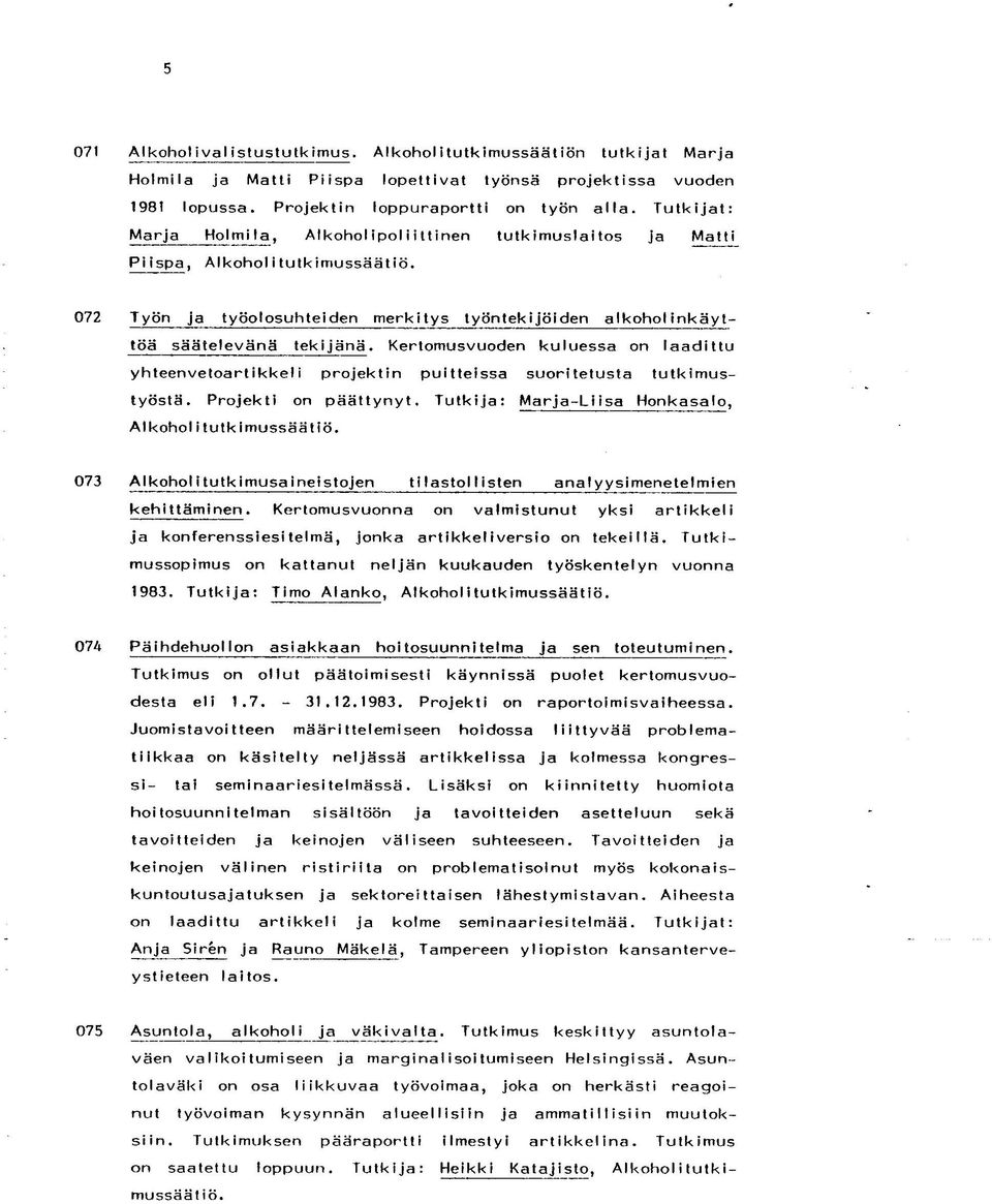 Kertomusvuoden kuluessa on laadittu yhteenvetoartikkeli projektin puitteissa suoritetusta tutkimustyöstä. Projekti on päättynyt. Tutkija: Marja-Liisa Honkasalo, Alkohol i tutk imussäätiö.