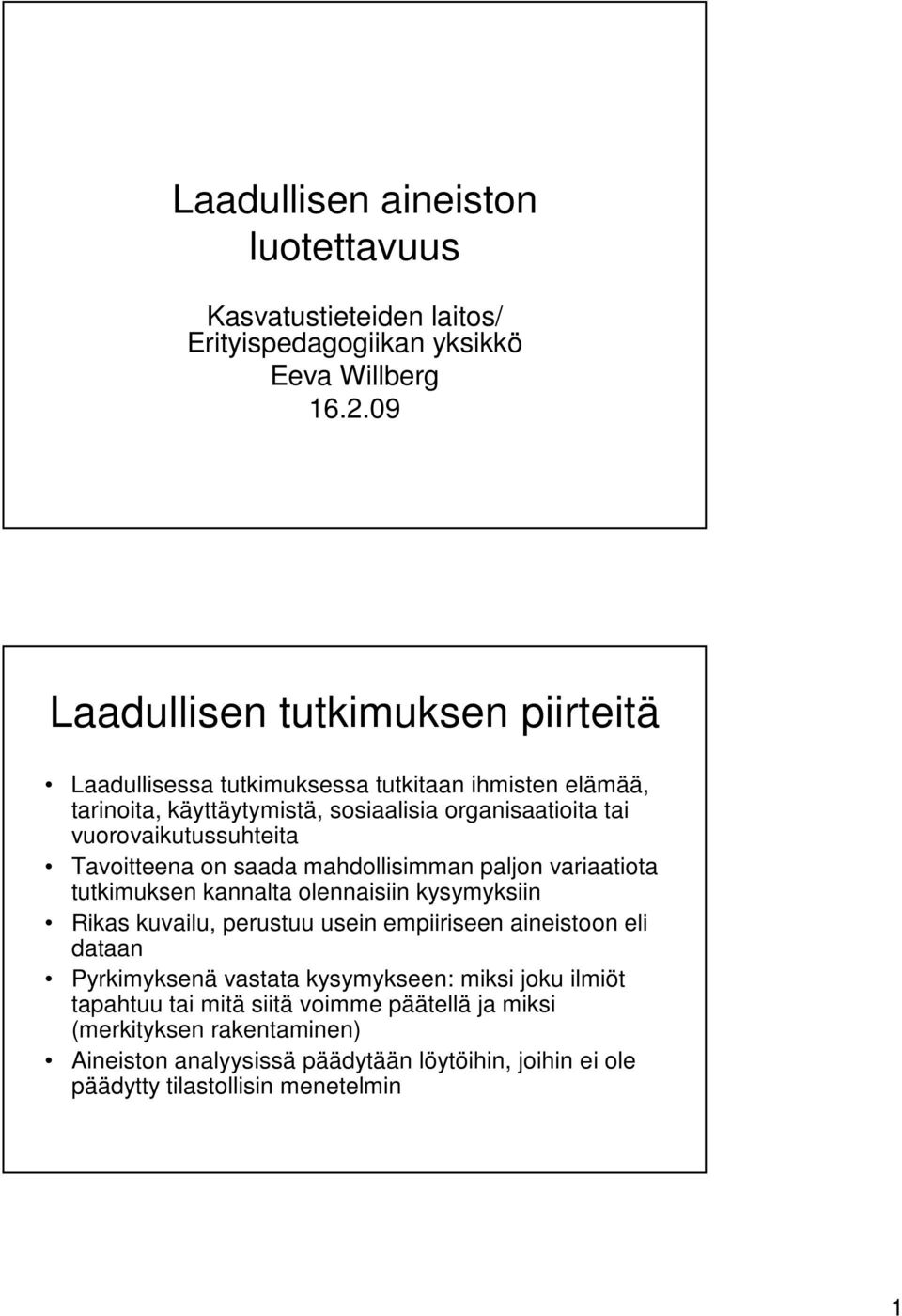 vuorovaikutussuhteita Tavoitteena on saada mahdollisimman paljon variaatiota tutkimuksen kannalta olennaisiin kysymyksiin Rikas kuvailu, perustuu usein empiiriseen