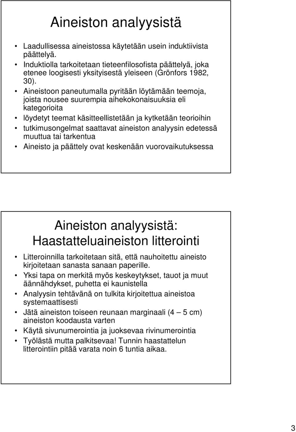 Aineistoon paneutumalla pyritään löytämään teemoja, joista nousee suurempia aihekokonaisuuksia eli kategorioita löydetyt teemat käsitteellistetään ja kytketään teorioihin tutkimusongelmat saattavat