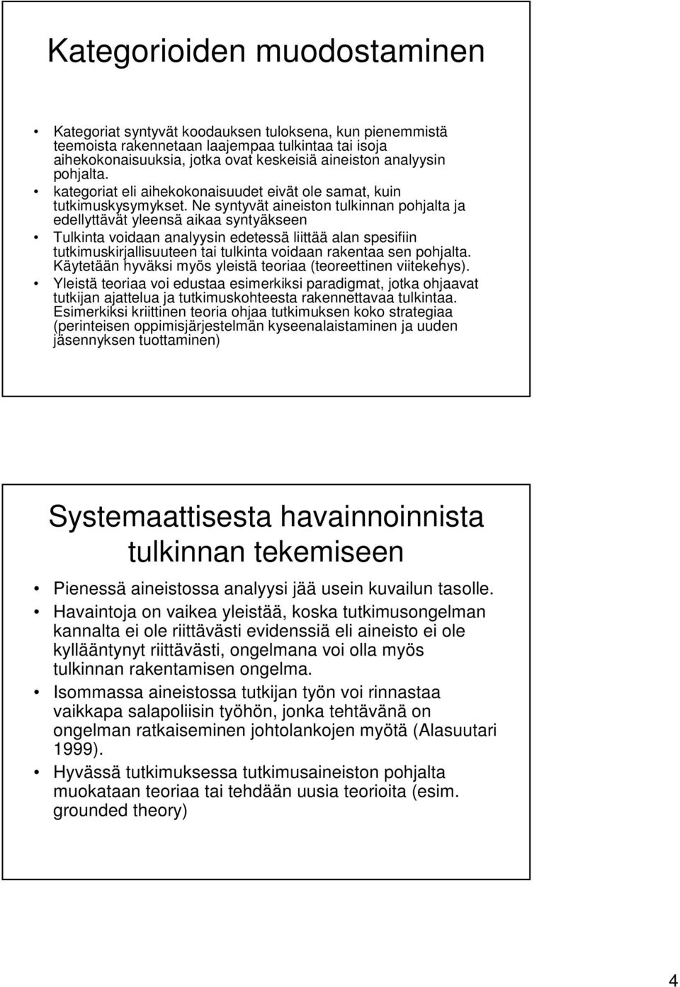 Ne syntyvät aineiston tulkinnan pohjalta ja edellyttävät yleensä aikaa syntyäkseen Tulkinta voidaan analyysin edetessä liittää alan spesifiin tutkimuskirjallisuuteen tai tulkinta voidaan rakentaa sen