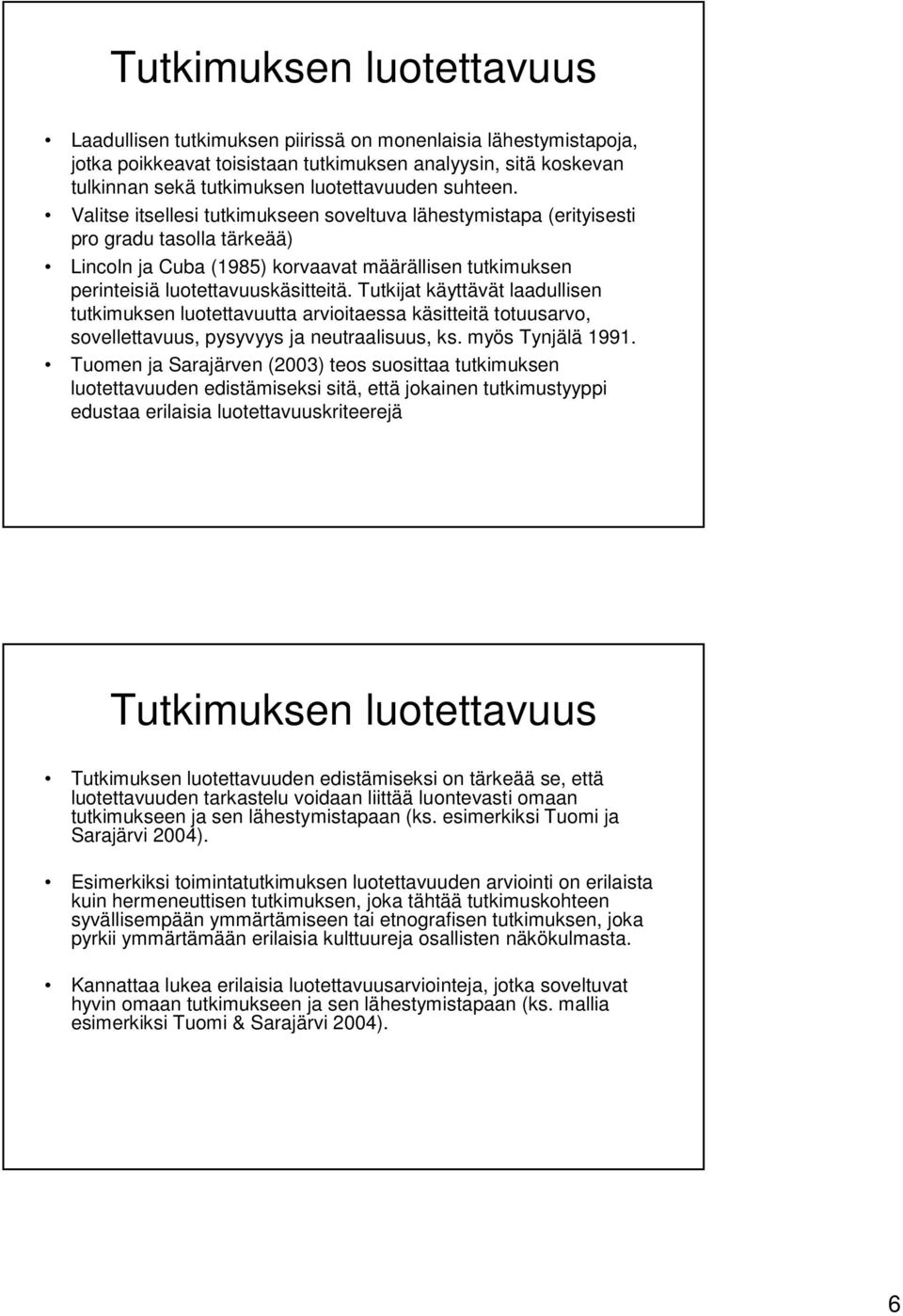 Tutkijat käyttävät laadullisen tutkimuksen luotettavuutta arvioitaessa käsitteitä totuusarvo, sovellettavuus, pysyvyys ja neutraalisuus, ks. myös Tynjälä 1991.