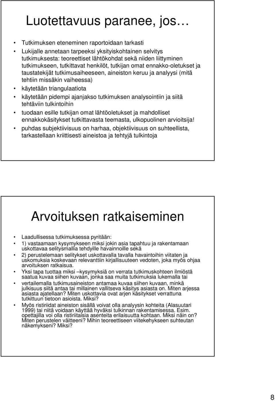 käytetään pidempi ajanjakso tutkimuksen analysointiin ja siitä tehtäviin tulkintoihin tuodaan esille tutkijan omat lähtöoletukset ja mahdolliset ennakkokäsitykset tutkittavasta teemasta, ulkopuolinen