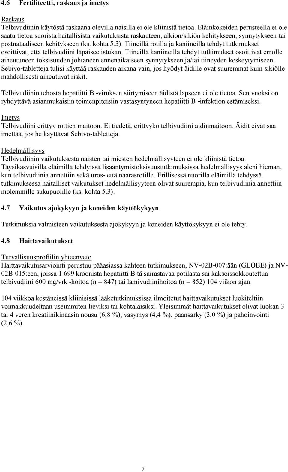 Tiineillä rotilla ja kaniineilla tehdyt tutkimukset osoittivat, että telbivudiini läpäisee istukan.