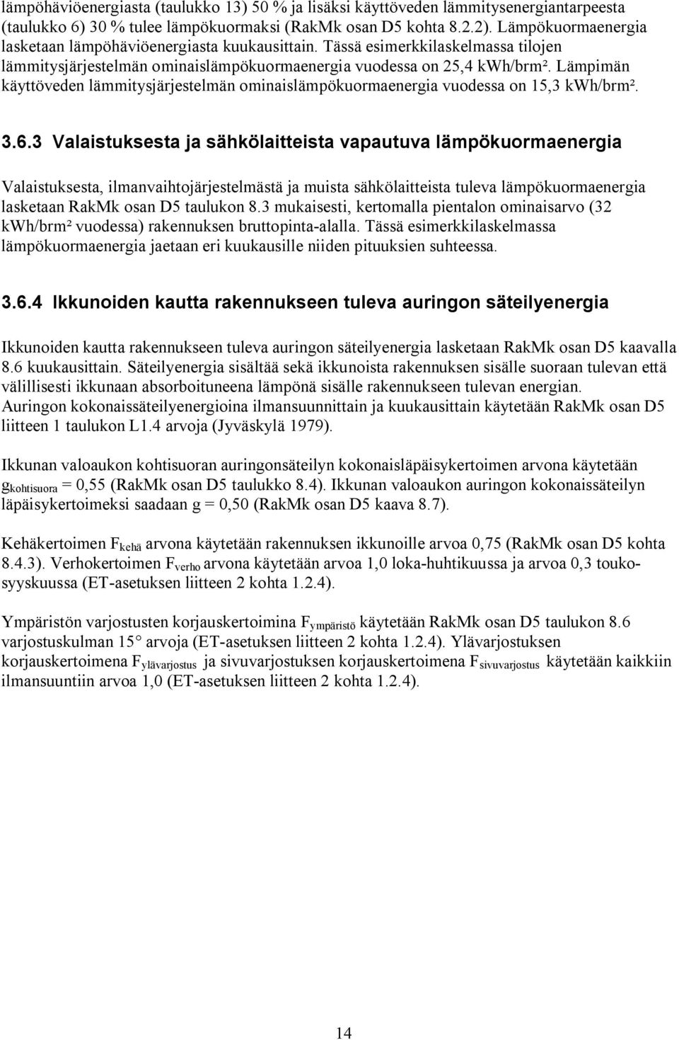 Lämpimän käyttöveden lämmitysjärjestelmän ominaislämpökuormaenergia vuodessa on 15,3 kwh/brm². 3.6.