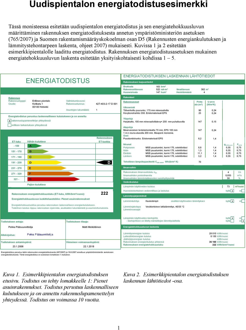 Kuvissa 1 ja 2 esitetään esimerkkipientalolle laadittu energiatodistus. Rakennuksen energiatodistusasetuksen mukainen energiatehokkuusluvun laskenta esitetään yksityiskohtaisesti kohdissa 1 5.