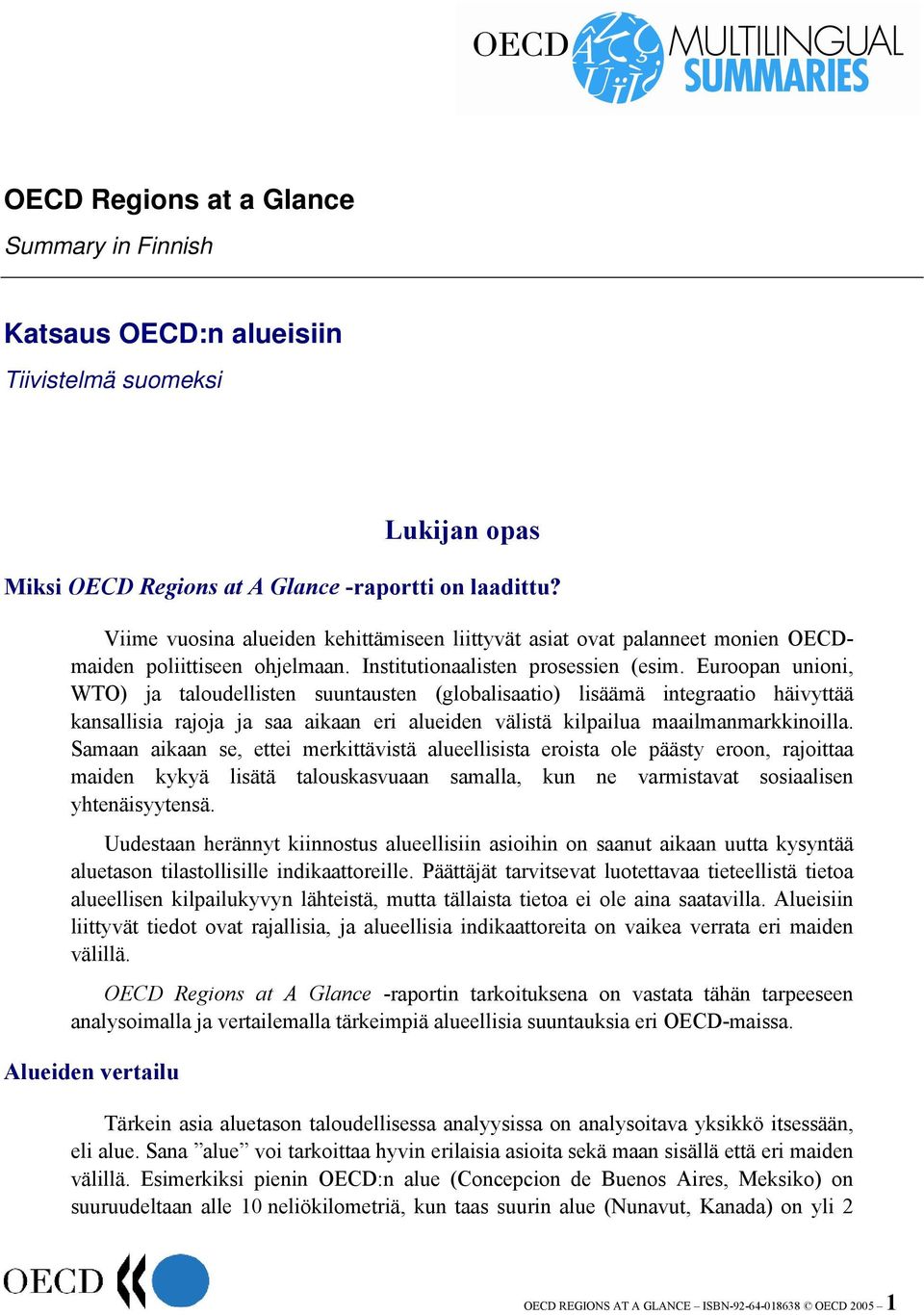 Euroopan unioni, WTO) ja taloudellisten suuntausten (globalisaatio) lisäämä integraatio häivyttää kansallisia rajoja ja saa aikaan eri alueiden välistä kilpailua maailmanmarkkinoilla.