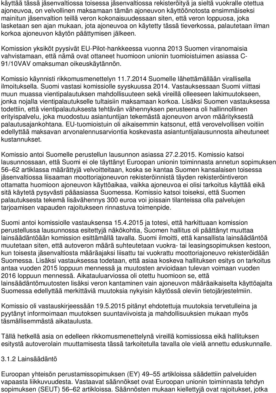 Komission yksiköt pyysivät EU-Pilot-hankkeessa vuonna 2013 Suomen viranomaisia vahvistamaan, että nämä ovat ottaneet huomioon unionin tuomioistuimen asiassa C- 91/10VAV omaksuman oikeuskäytännön.