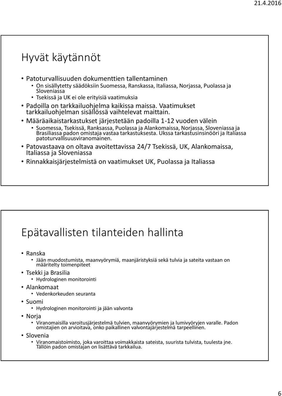 Määräaikaistarkastukset järjestetään padoilla 1-12 vuoden välein Suomessa, Tsekissä, Ranksassa, Puolassa ja Alankomaissa, Norjassa, Sloveniassa ja Brasiliassa padon omistaja vastaa tarkastuksesta.