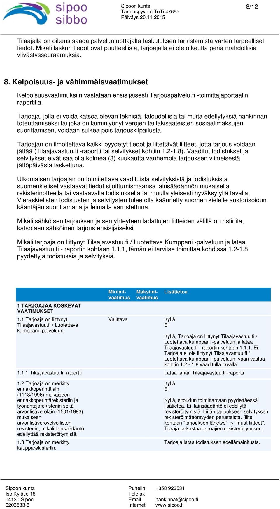 Kelpoisuus- ja vähimmäisvaatimukset Kelpoisuusvaatimuksiin vastataan ensisijaisesti Tarjouspalvelu.fi -toimittajaportaalin raportilla.