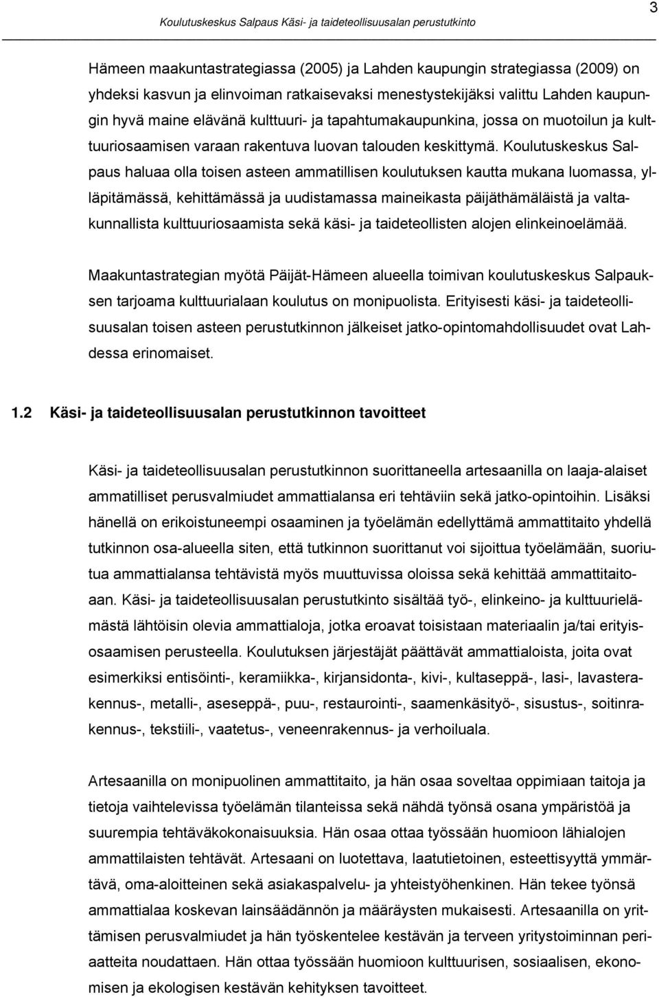 Koulutuskeskus Salpaus haluaa olla toisen asteen ammatillisen koulutuksen kautta mukana luomassa, ylläpitämässä, kehittämässä ja uudistamassa maineikasta päijäthämäläistä ja valtakunnallista