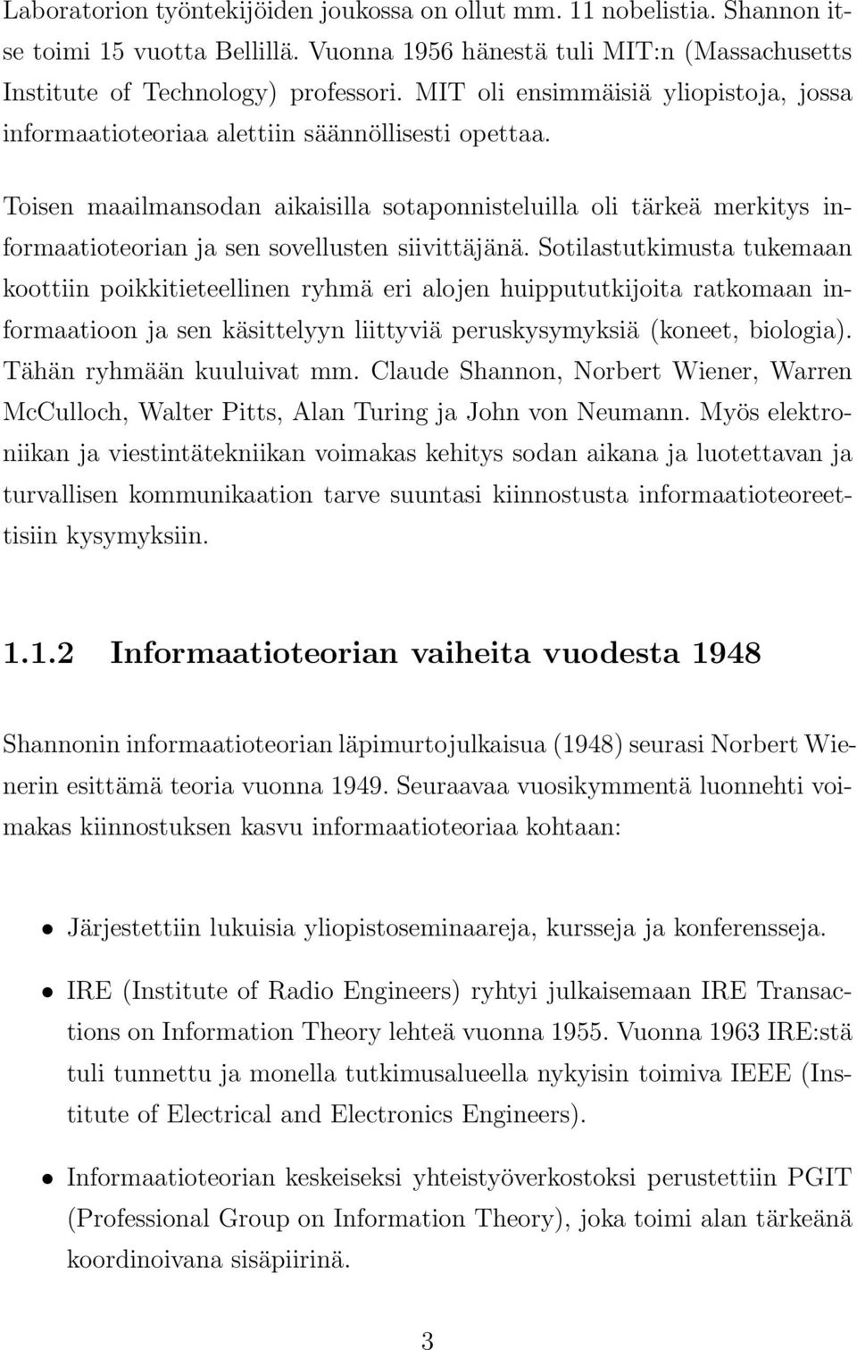 Toisen maailmansodan aikaisilla sotaponnisteluilla oli tärkeä merkitys informaatioteorian ja sen sovellusten siivittäjänä.