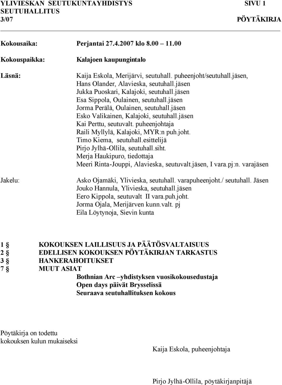jäsen Esko Valikainen, Kalajoki, seutuhall.jäsen Kai Perttu, seutuvalt. puheenjohtaja Raili Myllylä, Kalajoki, MYR:n puh.joht. Timo Kiema, seutuhall.esittelijä Pirjo Jylhä-Ollila, seutuhall.siht.