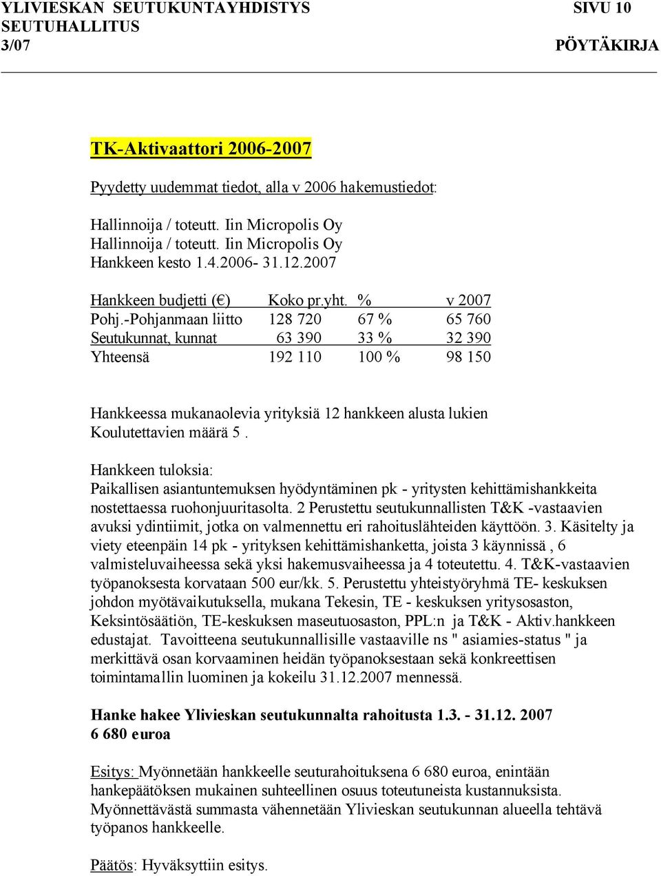 -Pohjanmaan liitto 128 720 67 % 65 760 Seutukunnat, kunnat 63 390 33 % 32 390 Yhteensä 192 110 100 % 98 150 Hankkeessa mukanaolevia yrityksiä 12 hankkeen alusta lukien Koulutettavien määrä 5.