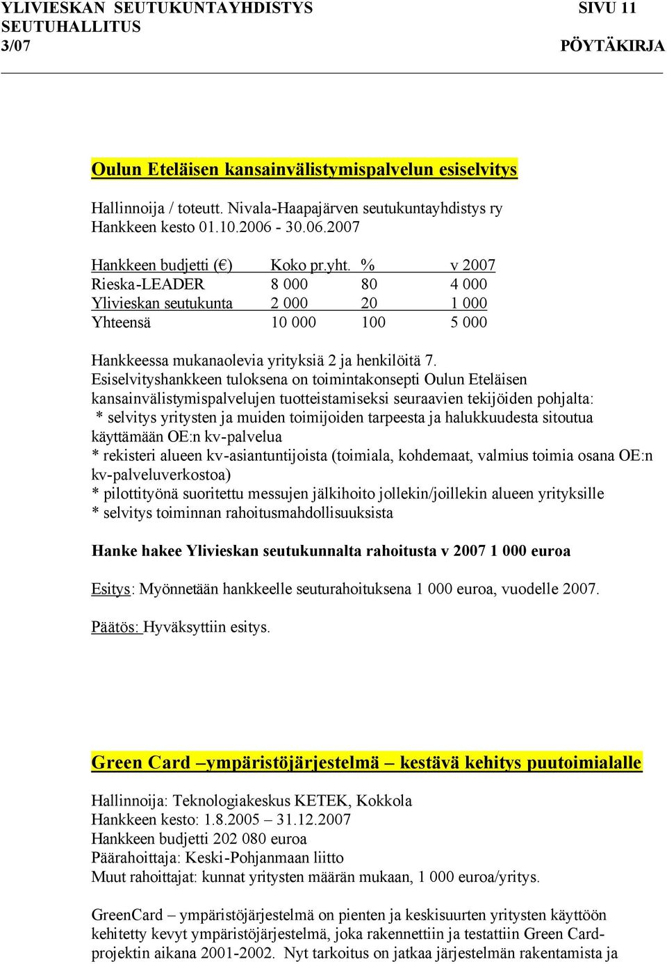 Esiselvityshankkeen tuloksena on toimintakonsepti Oulun Eteläisen kansainvälistymispalvelujen tuotteistamiseksi seuraavien tekijöiden pohjalta: * selvitys yritysten ja muiden toimijoiden tarpeesta ja