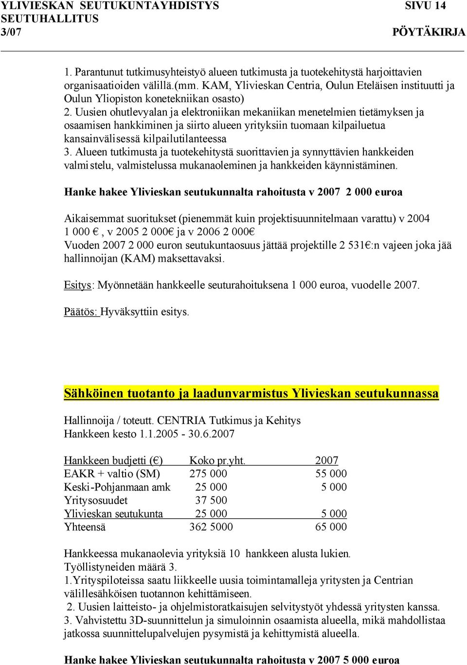 Uusien ohutlevyalan ja elektroniikan mekaniikan menetelmien tietämyksen ja osaamisen hankkiminen ja siirto alueen yrityksiin tuomaan kilpailuetua kansainvälisessä kilpailutilanteessa 3.