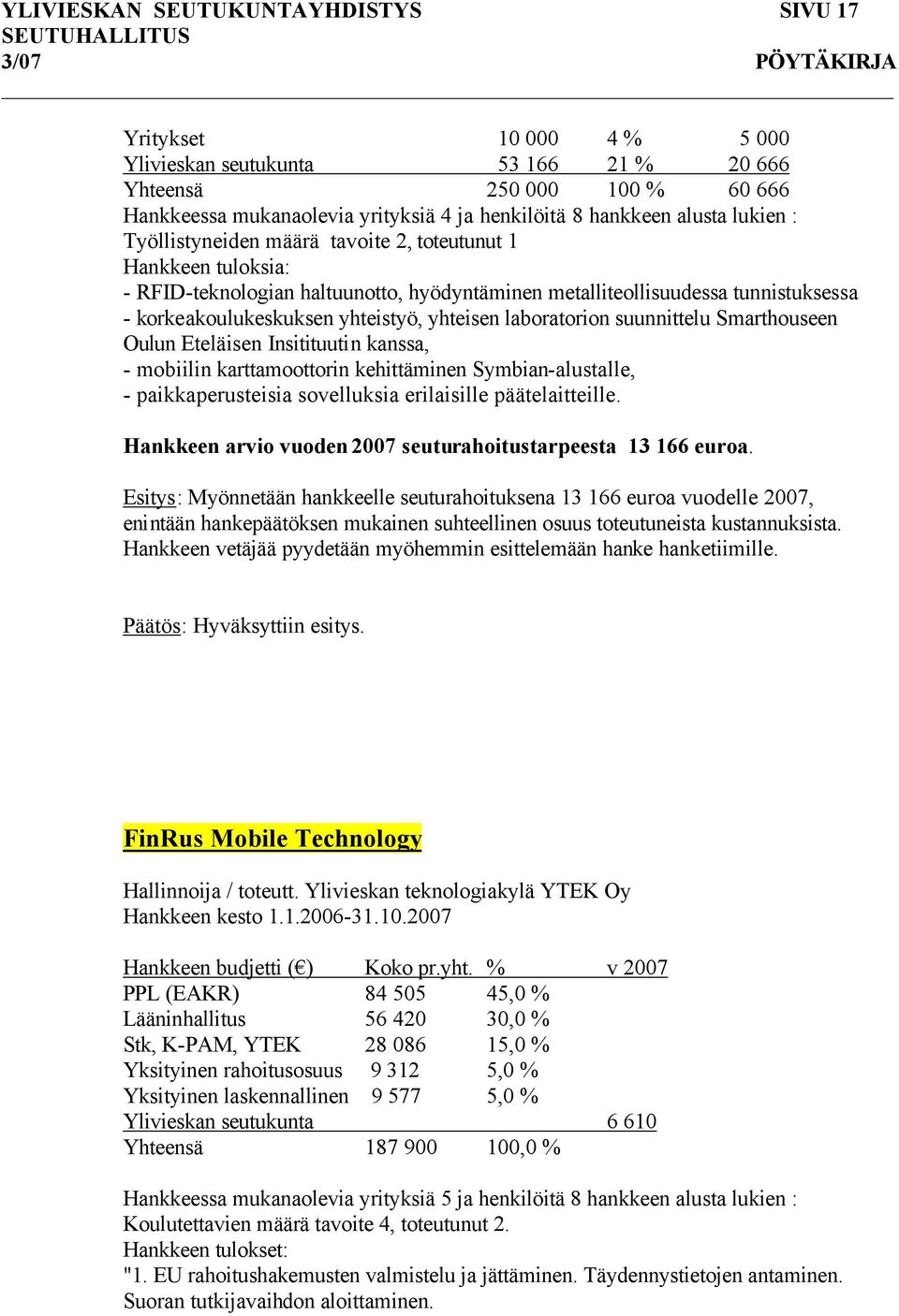 yhteisen laboratorion suunnittelu Smarthouseen Oulun Eteläisen Insitituutin kanssa, - mobiilin karttamoottorin kehittäminen Symbian-alustalle, - paikkaperusteisia sovelluksia erilaisille