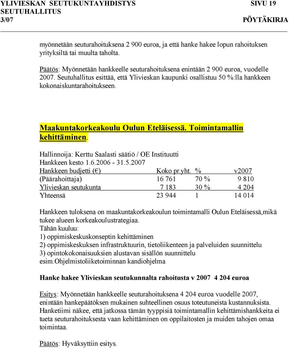 Maakuntakorkeakoulu Oulun Eteläisessä. Toimintamallin kehittäminen. Hallinnoija: Kerttu Saalasti säätiö / OE Instituutti Hankkeen kesto 1.6.2006-31.5.2007 Hankkeen budjetti ( ) Koko pr.yht.