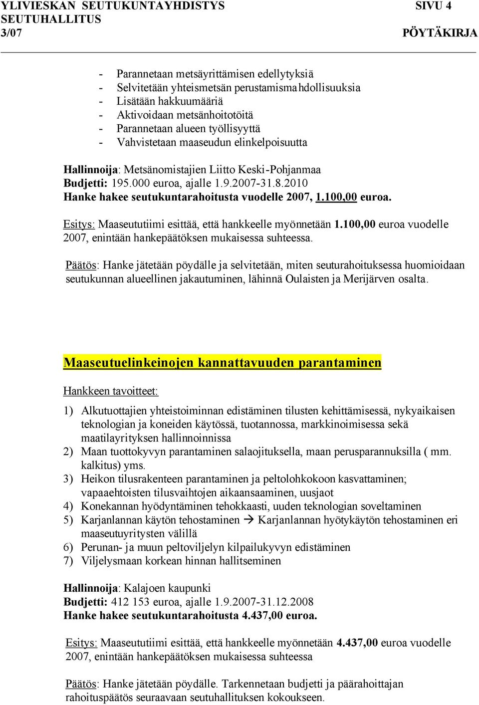2010 Hanke hakee seutukuntarahoitusta vuodelle 2007, 1.100,00 euroa. Esitys: Maaseututiimi esittää, että hankkeelle myönnetään 1.