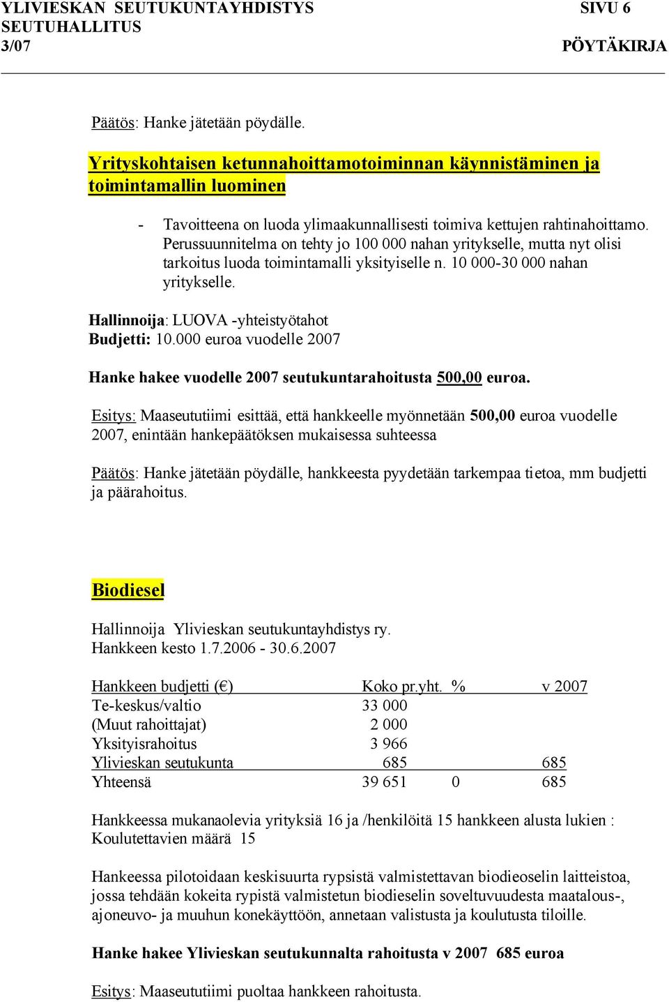 Perussuunnitelma on tehty jo 100 000 nahan yritykselle, mutta nyt olisi tarkoitus luoda toimintamalli yksityiselle n. 10 000-30 000 nahan yritykselle. Hallinnoija: LUOVA -yhteistyötahot Budjetti: 10.