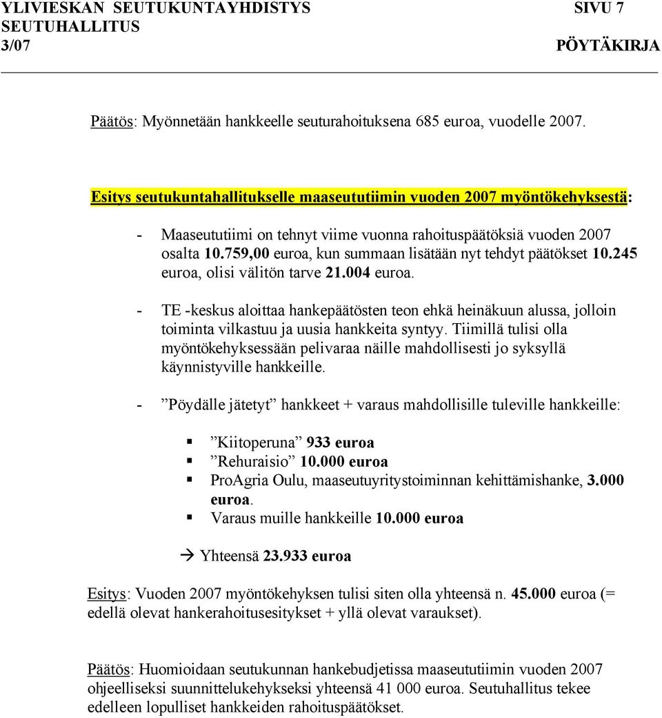 759,00 euroa, kun summaan lisätään nyt tehdyt päätökset 10.245 euroa, olisi välitön tarve 21.004 euroa.