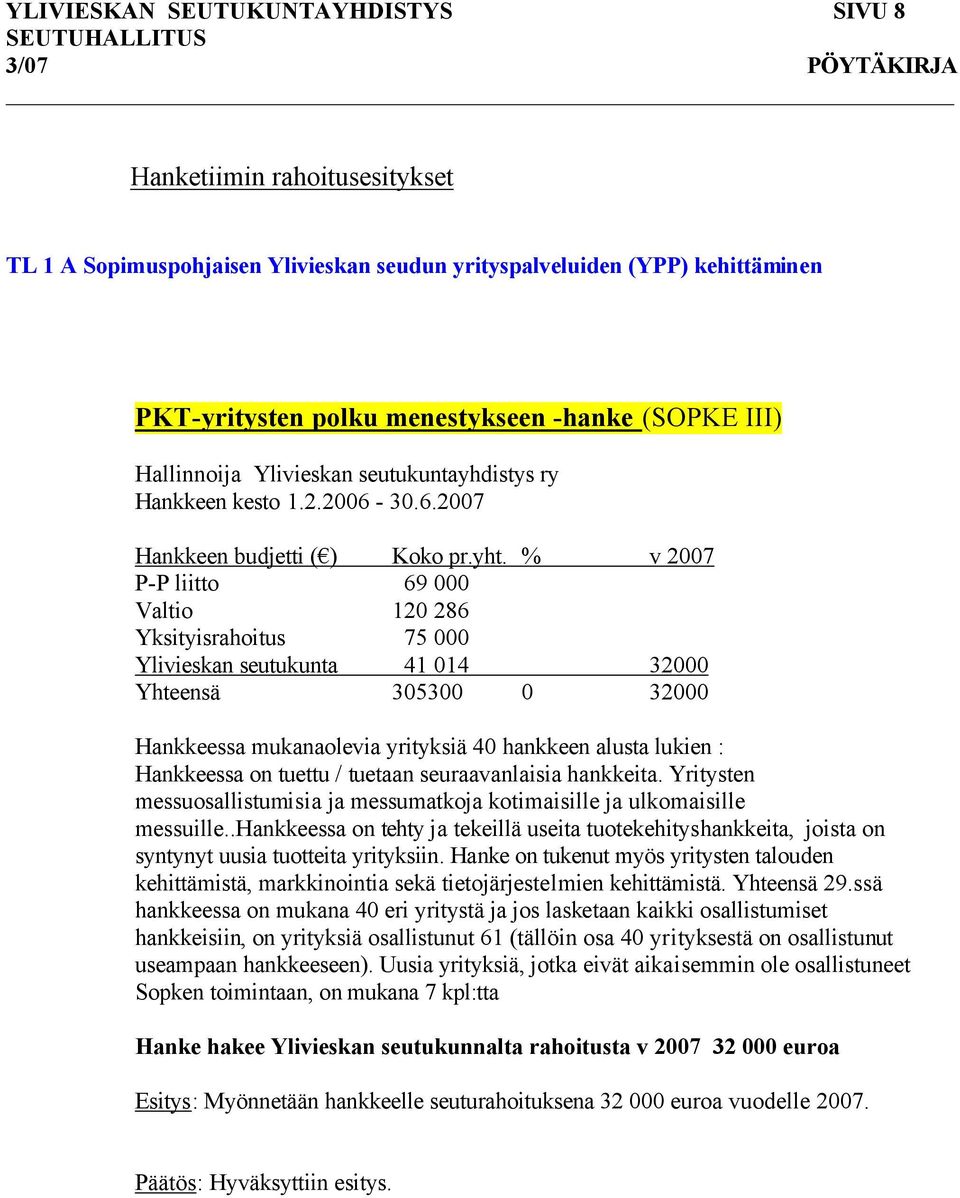 30.6.2007 P-P liitto 69 000 Valtio 120 286 Yksityisrahoitus 75 000 Ylivieskan seutukunta 41 014 32000 Yhteensä 305300 0 32000 Hankkeessa mukanaolevia yrityksiä 40 hankkeen alusta lukien : Hankkeessa