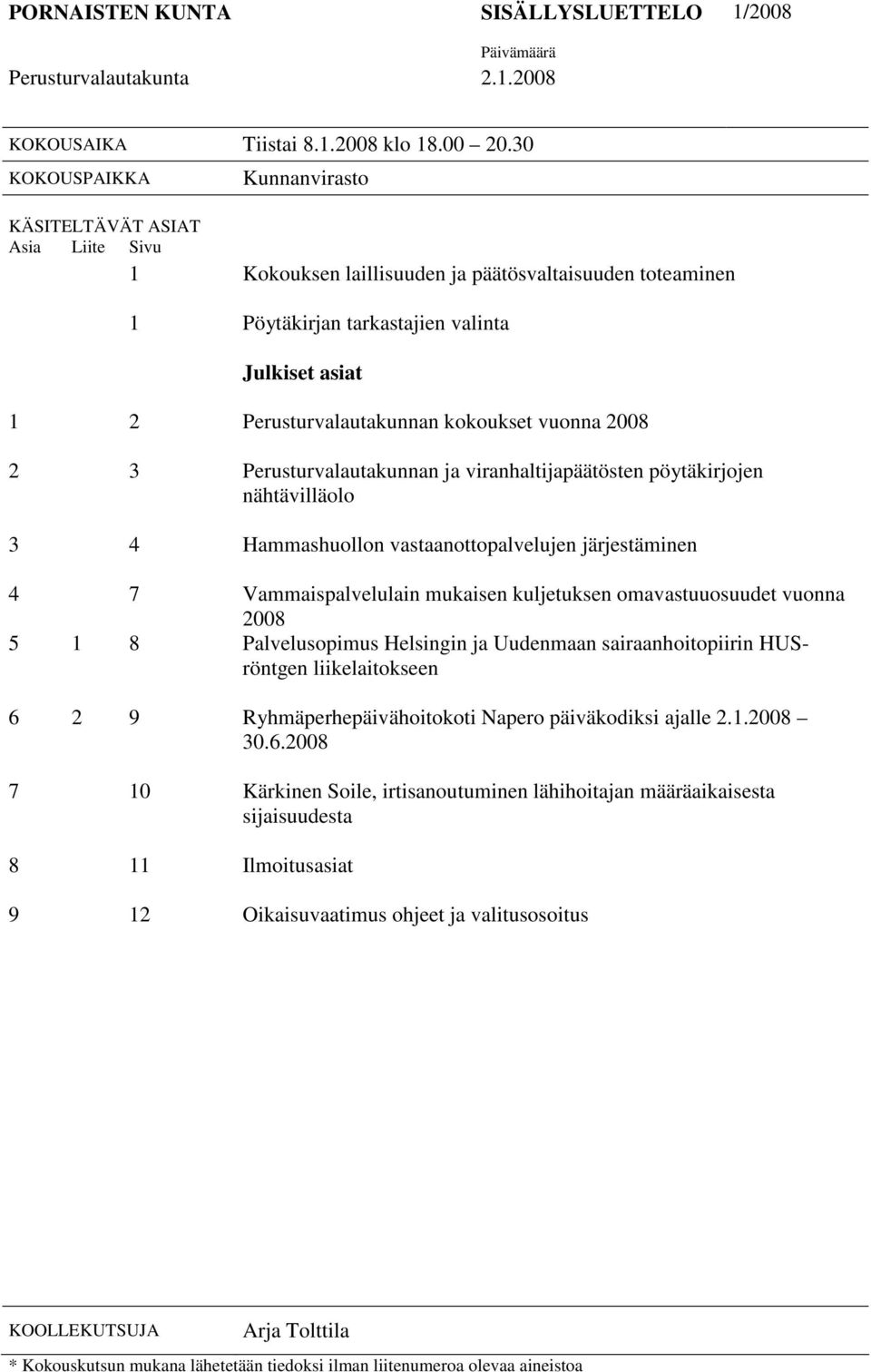 kokoukset vuonna 2008 2 3 Perusturvalautakunnan ja viranhaltijapäätösten pöytäkirjojen nähtävilläolo 3 4 Hammashuollon vastaanottopalvelujen järjestäminen 4 7 Vammaispalvelulain mukaisen kuljetuksen