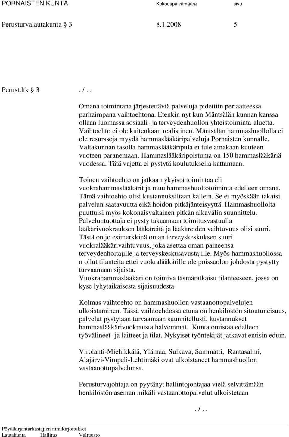 Mäntsälän hammashuollolla ei ole resursseja myydä hammaslääkäripalveluja Pornaisten kunnalle. Valtakunnan tasolla hammaslääkäripula ei tule ainakaan kuuteen vuoteen paranemaan.